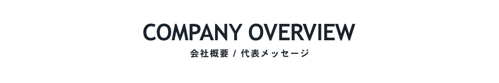 COMPANY OVERVIEW 会社概要 / 代表メッセージ