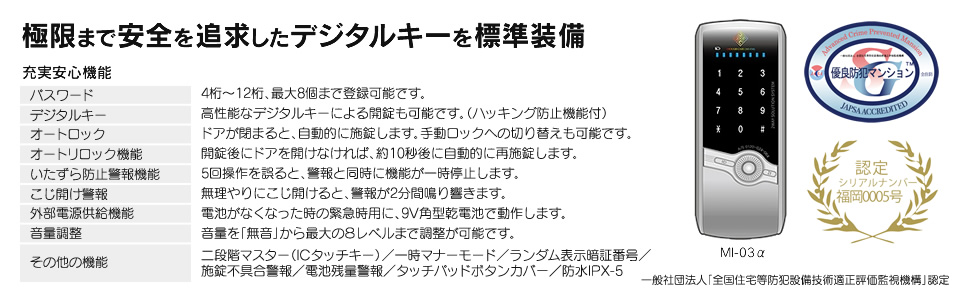 極限まで安全を追求したデジタルキーを標準装備　充実安心機能　MI-03α　一般社団法人「全国住宅等防犯設備技術適正評価監視機構」認定